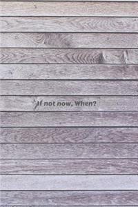 If Not Now, When?