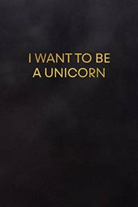 I Want to Be a Unicorn