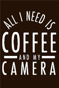All I Need Is Coffee And My Camera