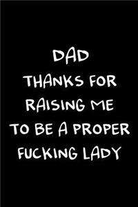 Dad Thanks For Raising Me To Be A Proper Fucking Lady