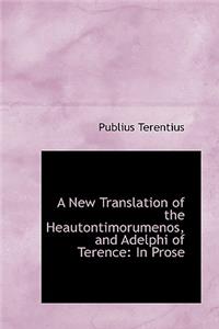 A New Translation of the Heautontimorumenos, and Adelphi of Terence: In Prose