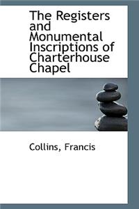 The Registers and Monumental Inscriptions of Charterhouse Chapel