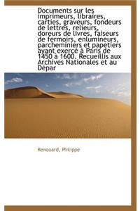 Documents Sur Les Imprimeurs, Libraires, Carties, Graveurs, Fondeurs de Lettres, Relieurs, Doreurs D