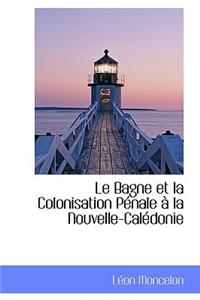 Le Bagne Et La Colonisation P Nale La Nouvelle-Cal Donie