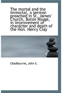 The Mortal and the Immortal, a Sermon Preached in St. James' Church, Baton Rouge, in Improvement of