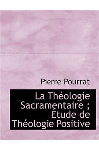 La Th Ologie Sacramentaire; Tude de Th Ologie Positive