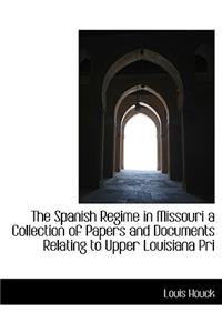 The Spanish Regime in Missouri a Collection of Papers and Documents Relating to Upper Louisiana Pri