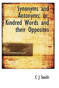 Synonyms and Antonyms; Or, Kindred Words and Their Opposites