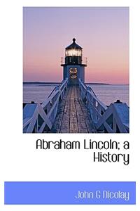 Abraham Lincoln; A History