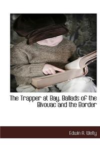 The Trapper at Bay. Ballads of the Bivouac and the Border