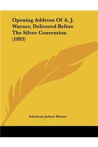 Opening Address Of A. J. Warner, Delivered Before The Silver Convention (1893)
