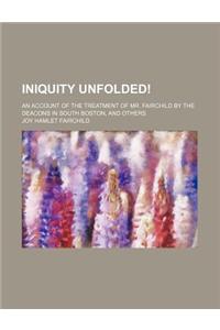 Iniquity Unfolded!; An Account of the Treatment of Mr. Fairchild by the Deacons in South Boston, and Others