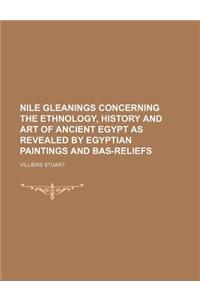 Nile Gleanings Concerning the Ethnology, History and Art of Ancient Egypt as Revealed by Egyptian Paintings and Bas-Reliefs