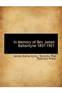 In Memory of REV James Ballantyne 1857-1921
