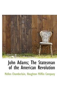 John Adams; The Statesman of the American Revolution