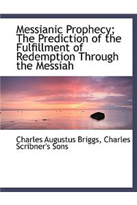 Messianic Prophecy; The Prediction of the Fulfillment of Redemption Through the Messiah