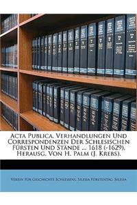 ACTA Publica. Verhandlungen Und Correspondenzen Der Schlesischen Fursten Und Stande.