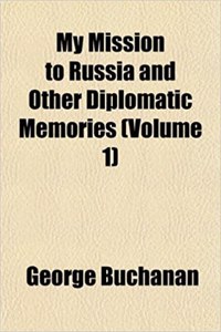 My Mission to Russia and Other Diplomatic Memories (Volume 1)