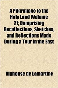 A Pilgrimage to the Holy Land (Volume 2); Comprising Recollections, Sketches, and Reflections Made During a Tour in the East