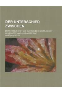Der Unterschied Zwischen; Der Katholischen Und Evangelischen Sittlichkeit Gemeinverstandlich Dargestellt