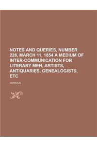 Notes and Queries, Number 228, March 11, 1854 a Medium of Inter-Communication for Literary Men, Artists, Antiquaries, Genealogists, Etc