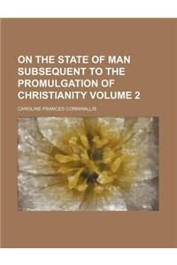 On the State of Man Subsequent to the Promulgation of Christianity Volume 2