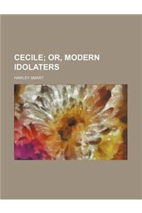 Cecile; Or, Modern Idolaters