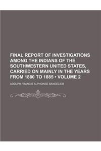 Final Report of Investigations Among the Indians of the Southwestern United States, Carried on Mainly in the Years from 1880 to 1885 (Volume 2)