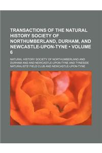 Transactions of the Natural History Society of Northumberland, Durham, and Newcastle-Upon-Tyne (Volume 6)