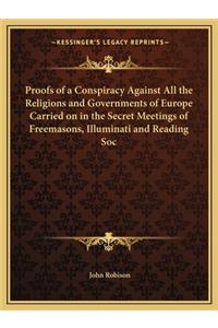 Proofs of a Conspiracy Against All the Religions and Governments of Europe Carried on in the Secret Meetings of Freemasons, Illuminati and Reading Soc