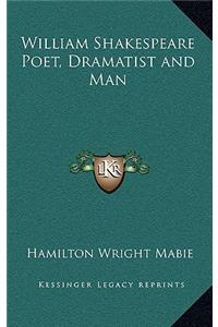 William Shakespeare Poet, Dramatist and Man