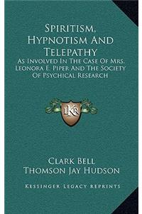 Spiritism, Hypnotism and Telepathy: As Involved in the Case of Mrs. Leonora E. Piper and the Society of Psychical Research