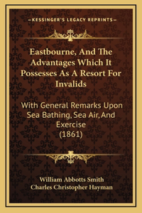 Eastbourne, and the Advantages Which It Possesses as a Resort for Invalids