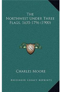 The Northwest Under Three Flags, 1635-1796 (1900)