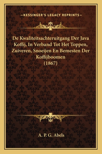 de Kwaliteitsachteruitgang Der Java Koffij, in Verband Tot Het Toppen, Zuiveren, Snoeijen En Bemesten Der Koffijboomen (1867)