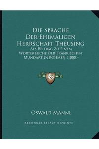 Die Sprache Der Ehemaligen Herrschaft Theusing: Als Beitrag Zu Einem Worterbuche Der Frankischen Mundart In Bohmen (1888)