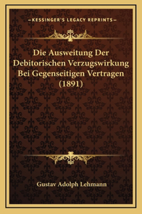 Die Ausweitung Der Debitorischen Verzugswirkung Bei Gegenseitigen Vertragen (1891)