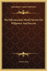 Subconscious Mind's Secrets For Willpower And Success