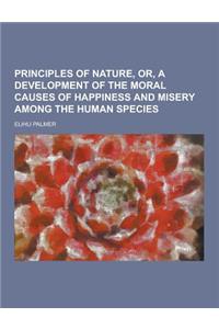 Principles of Nature, Or, a Development of the Moral Causes of Happiness and Misery Among the Human Species