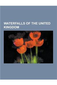Waterfalls of the United Kingdom: Waterfalls of England, Waterfalls of Scotland, Waterfalls of Wales, High Force, Low Force, Glen Coe, Bonnington Pavi
