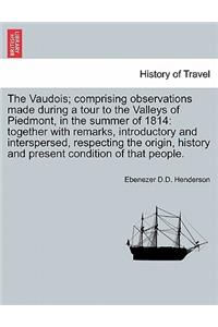 Vaudois; Comprising Observations Made During a Tour to the Valleys of Piedmont, in the Summer of 1814