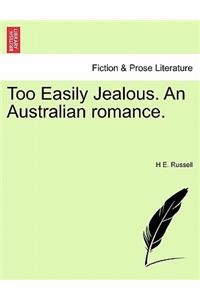 Too Easily Jealous. an Australian Romance.