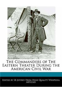 The Commanders of the Eastern Theater During the American Civil War