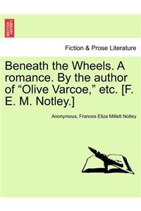 Beneath the Wheels. a Romance. by the Author of 