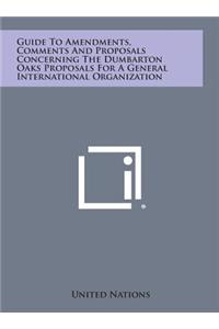 Guide to Amendments, Comments and Proposals Concerning the Dumbarton Oaks Proposals for a General International Organization