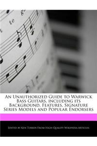 An Unauthorized Guide to Warwick Bass Guitars, Including Its Background, Features, Signature Series Models and Popular Endorsers