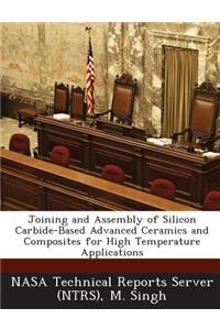 Joining and Assembly of Silicon Carbide-Based Advanced Ceramics and Composites for High Temperature Applications