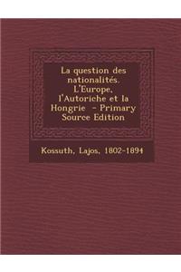 La Question Des Nationalites. L'Europe, L'Autoriche Et La Hongrie