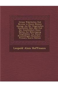 Grosse Wahrheiten Und Beweise in Einem Kleinen Auszuge Aus Der Ungarischen Geschichte