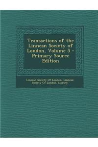 Transactions of the Linnean Society of London, Volume 5